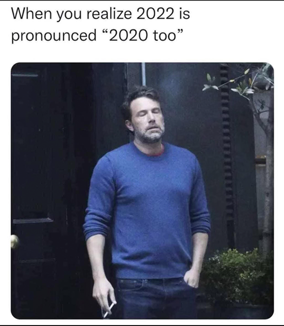 meme captioned When you realize 2022 is pronounced 2020 too with an image of a very tired looking man